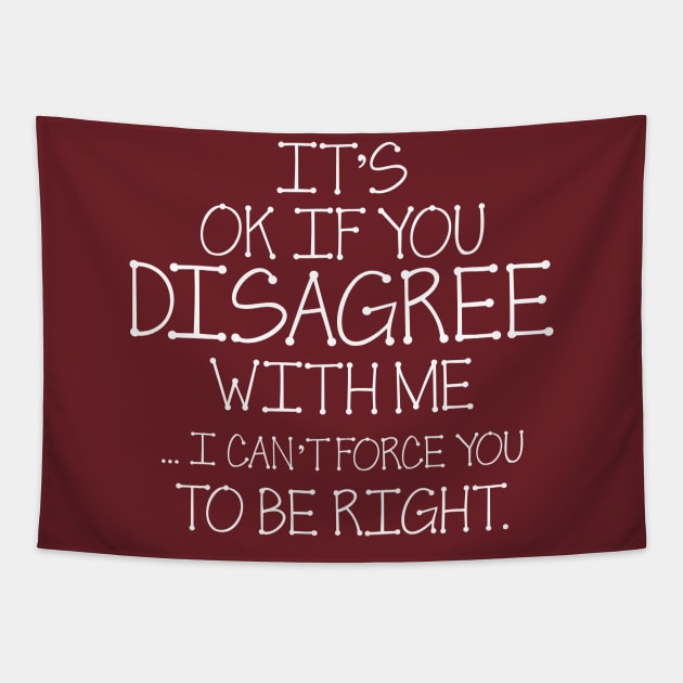 It's Ok If You Disagree With Me I Can't Force You To Be Right Tapestry by chidadesign