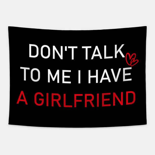 Dont Talk To Me I Have A Girlfriend Dont Talk To Me I Have A Girlfriend Tapestry Teepublic 5635