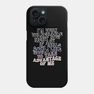 i'm very vulnerable right now if any goth girls would like to take advantage of me Phone Case