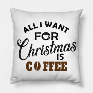 Coffee - All I want for Christmas is coffee Pillow