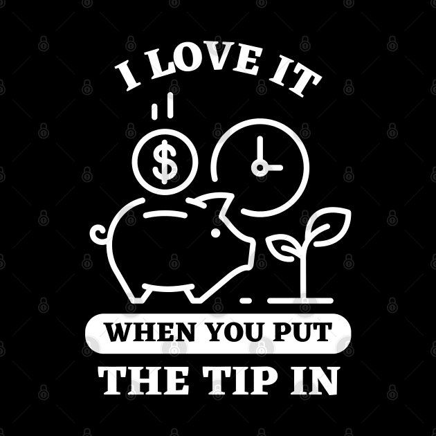 I Love It When You Put The Tip In by Ranawat Shop