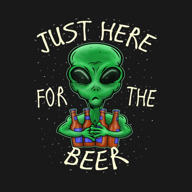 Funny Beer Sayings Just Here For The Beer Alien Novelty Gift by easleyzzi