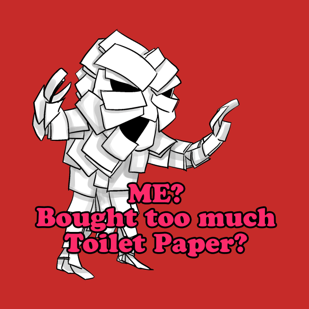 ME? Bought too much Toilet Paper? by BABA KING EVENTS MANAGEMENT