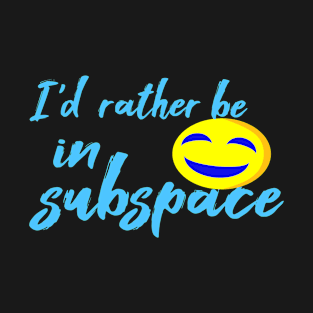 I'd Rather Be In Subspace T-Shirt