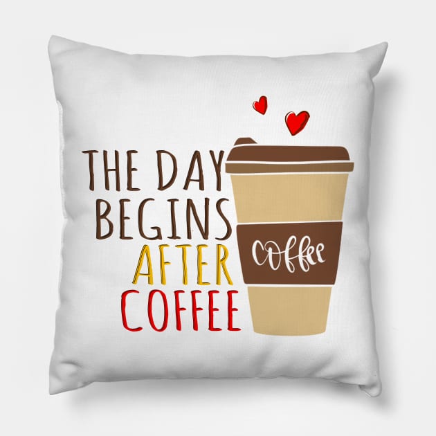 The Day Begins After Coffee, Cup Of Coffee. Pillow by Clara switzrlnd