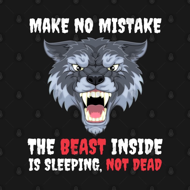 Make No Mistake The Beast Inside Is Sleeping Not Dead by Famgift