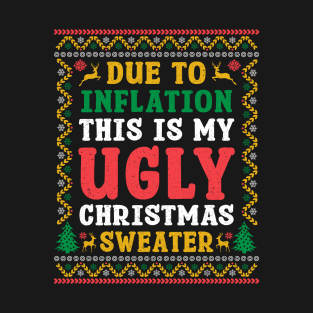 Due To Inflation This Is My Ugly Christmas Sweater T-Shirt