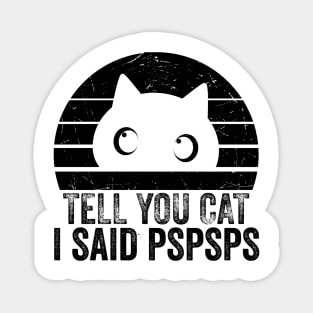 Funny Tell Your Cat I Said Pspsps Magnet