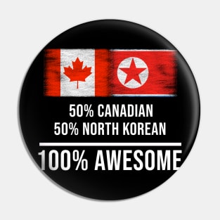 50% Canadian 50% North Korean 100% Awesome - Gift for North Korean Heritage From North Korea Pin