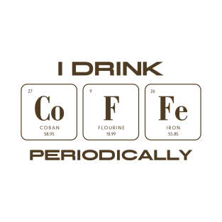 I Drink Coffee Periodically T-Shirt