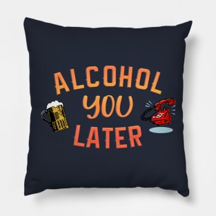 Alcohol you later Pillow