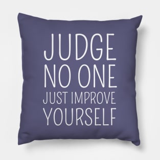 Judge no one. Just improve yourself Pillow