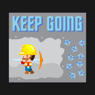 Keep Going: Motivational Mining Metaphor T-Shirt