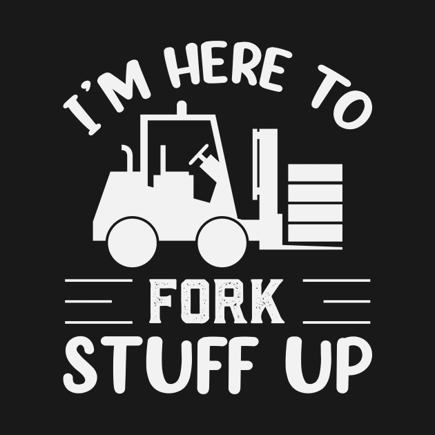 Im Here To Fork Stuff Up Funny Forklift Operator by Visual Vibes