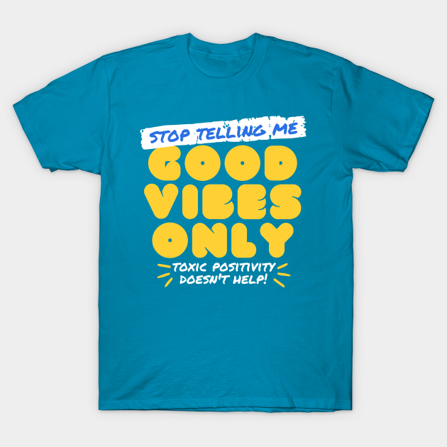 Discover Stop Telling Me Good Vibes Only - Mental Health Awareness - T-Shirt