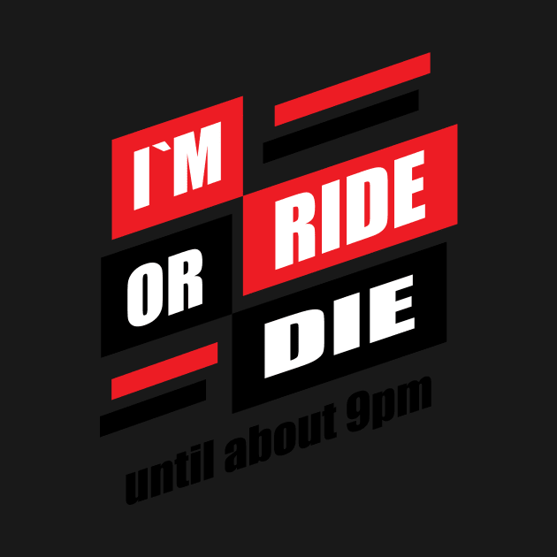 im ride or die until about 9pm by Amrshop87