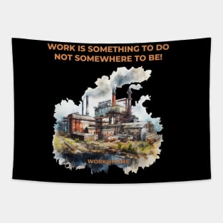 Work is something you do not somewhere to be - work@home - Work from home Tapestry