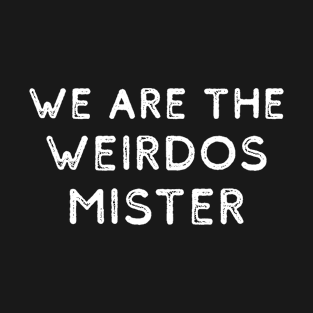 We Are The Weirdos Mister T-Shirt