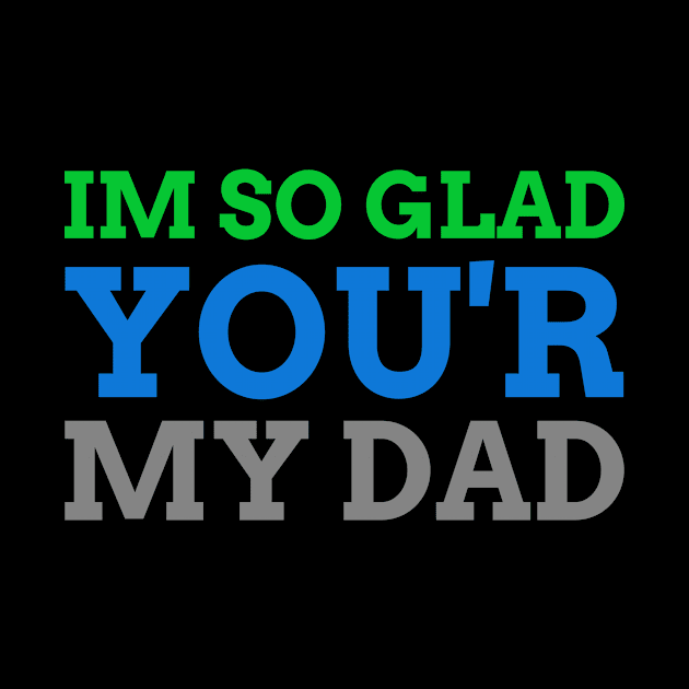 IM SO GLAD YOU'R MY DAD by 706 DRIP