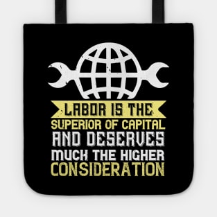 Labor is the superior of capital, and deserves much the higher consideration Tote