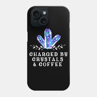 Charged by Crystals and Coffee Phone Case