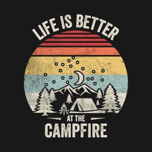 Life is Better At The Campfire Funny Camping Hiking Fishing Camper Gift Weekend Getaway Woods T-Shirt