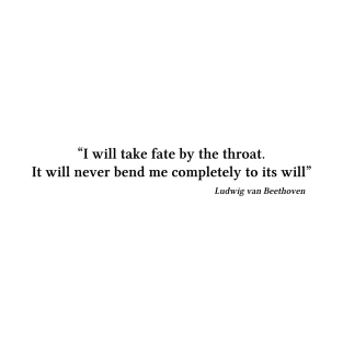 Beethoven quote | Black | I will take fate by the throat T-Shirt