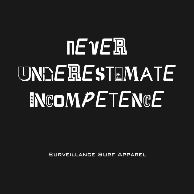 Never Underestimate Incompetence word art by Surveillance Surf Apparel