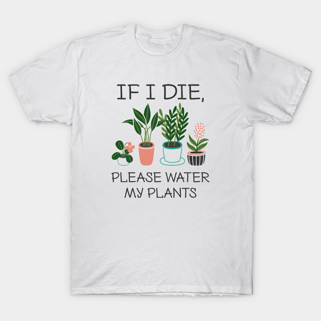 Please Water My Plants - Plants - T-Shirt | TeePublic