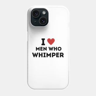 I Love Men Who Whimper Phone Case