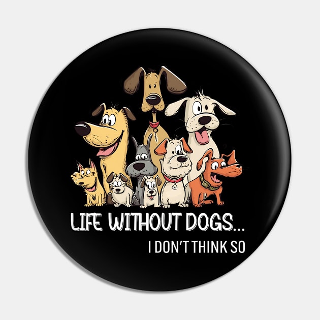 Life Without Dogs I Dont Think So Funny Dogs Lovers Gift Pin by Zaaa Amut Amut Indonesia Zaaaa