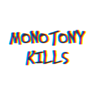 Monotony Kills T-Shirt