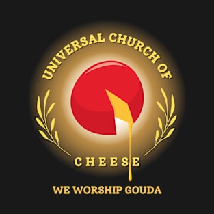 Universal Church Of Cheese We Worship Gouda T-Shirt