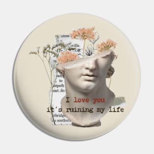 I love you, it's ruining my life Pin