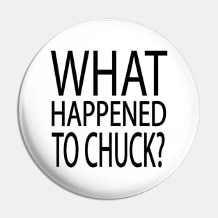 What Happened to Chuck? Pin