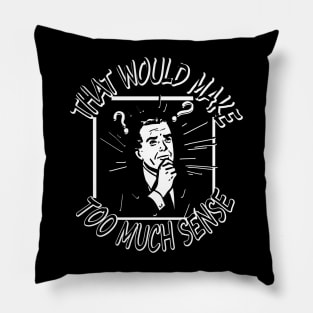 That Would Make Too Much Sense... Pillow