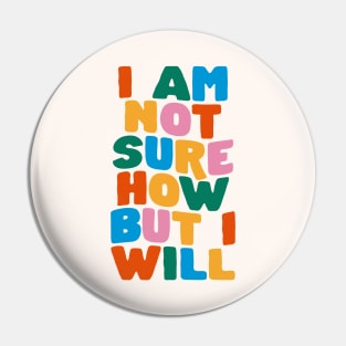 I Am Not Sure How But I Will by The Motivated Type Pin