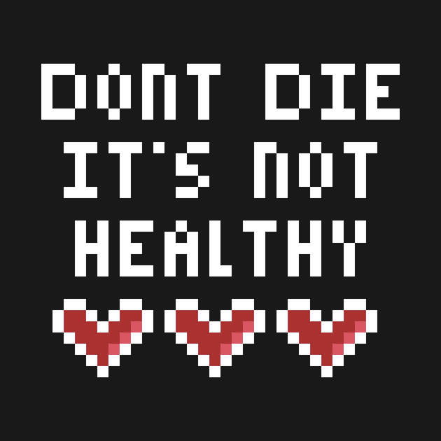 Dont Die Its not Healthy by MacSquiddles