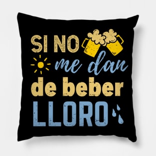 Si no me dan de beber lloro Pillow