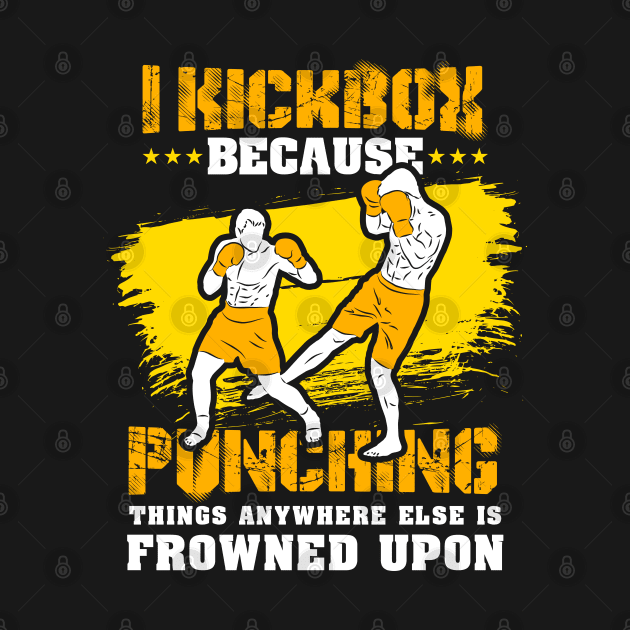 KICKBOXING GIFT: I Kickbox Because Punching Things Anywhere Else by woormle