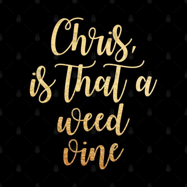 Chris is that a weed vine by Dhynzz