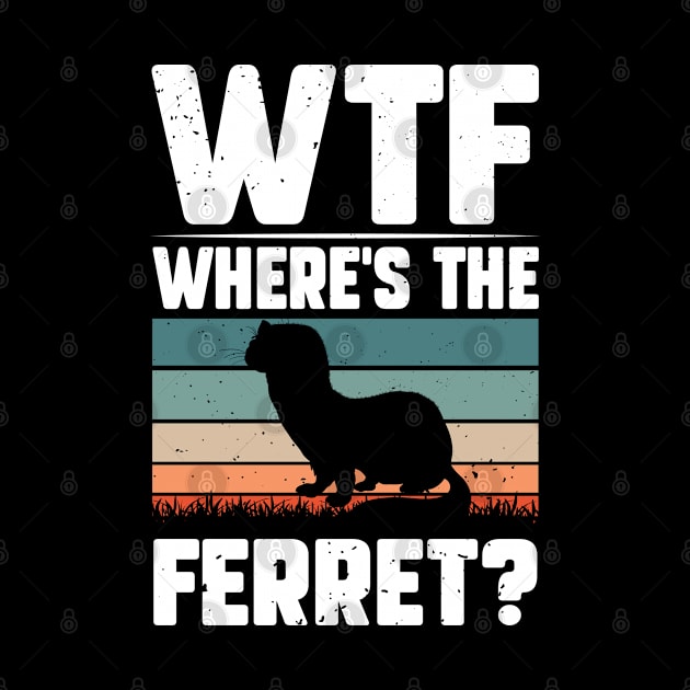 Wtf Where's The Ferret Funny Ferret Owner Ferret by YouareweirdIlikeyou