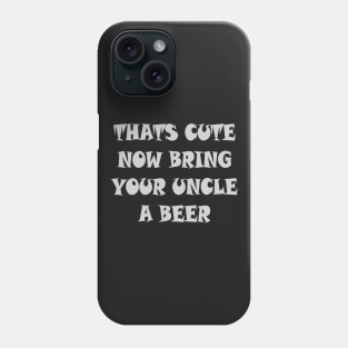 That's Cute Now Bring Your Uncle A Beer T Shirt Phone Case