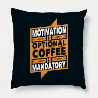 Motivation is optional Coffee is mandatory Pillow