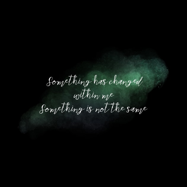 Something has Changed Within Me by TheatreThoughts