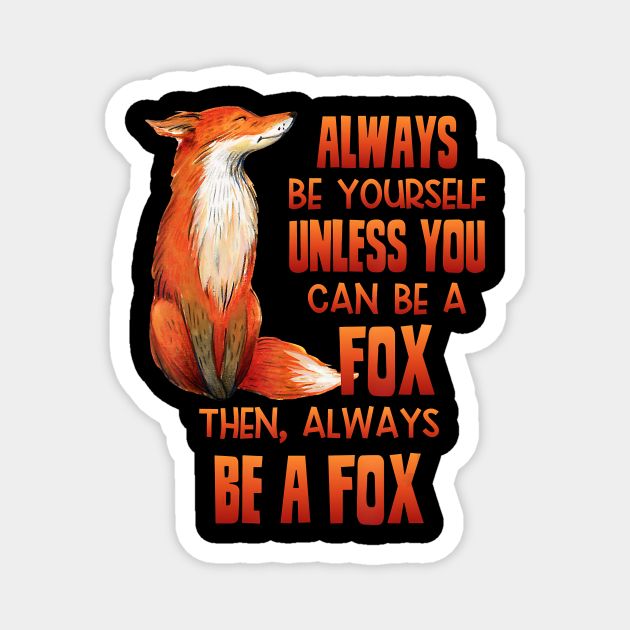 Always Be Yourself Unless You Can Be A Fox Animal Lover Fox