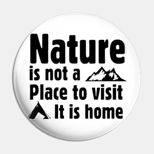 Nature is not a place to visit, it is home Pin