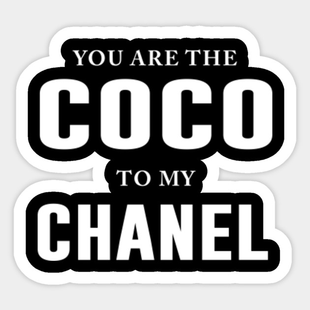 You Are The Coco To My Chanel You Are The Coco To My Chanel Sticker Teepublic