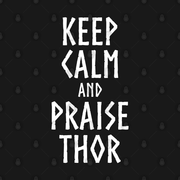 Keep Calm And Praise Thor - Norwegian Norse Viking Mythology by Styr Designs