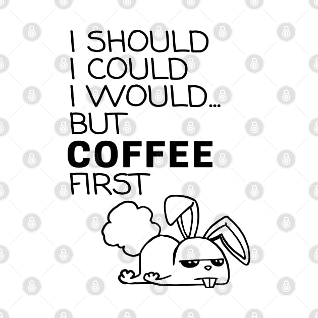 I Should... But Coffee First. Bunny Coffee Lover Black by ebayson74@gmail.com